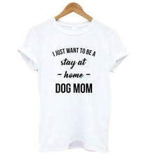 Load image into Gallery viewer, I JUST WANT TO BE A stay at home DOG MOM T-shirt women Casual tees Trendy T-Shirt 90s Women Fashion Tops Personal female t shirt eprolo
