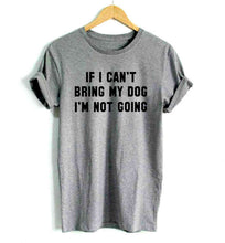 Load image into Gallery viewer, IF I CAN&#39;T BRING MY DOG I&#39;M NOT GOING Women&#39;s t-shirt Cotton Casual Funny t shirt For Lady Girl Top Tee eprolo