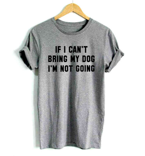 IF I CAN'T BRING MY DOG I'M NOT GOING Women's t-shirt Cotton Casual Funny t shirt For Lady Girl Top Tee eprolo