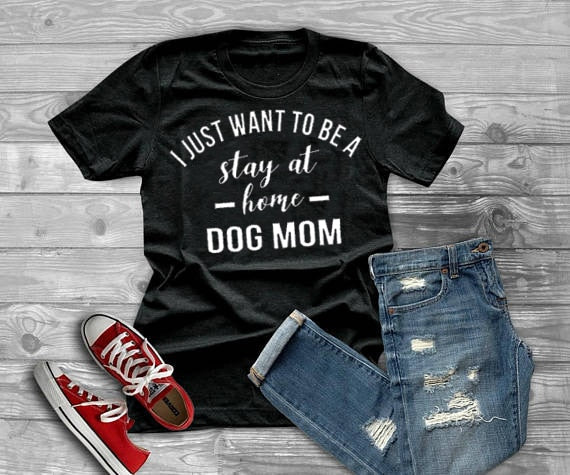 I JUST WANT TO BE A stay at home DOG MOM T-shirt women Casual tees Trendy T-Shirt 90s Women Fashion Tops Personal female t shirt eprolo
