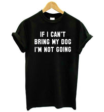 Load image into Gallery viewer, IF I CAN&#39;T BRING MY DOG I&#39;M NOT GOING Women&#39;s t-shirt Cotton Casual Funny t shirt For Lady Girl Top Tee eprolo
