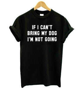 IF I CAN'T BRING MY DOG I'M NOT GOING Women's t-shirt Cotton Casual Funny t shirt For Lady Girl Top Tee eprolo